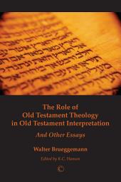 Icon image The Role of Old Testament Theology in Old Testament Interpretation: and Other Essays