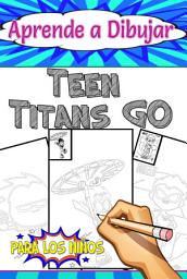 Icon image Aprende a Dibujar Teen Titans Go: para los fans de los niños y adolescentes, Diversión y adornos...