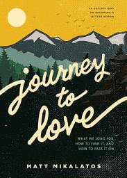 Icon image Journey to Love: What We Long For, How to Find It, and How to Pass It On