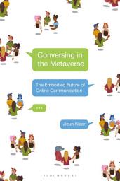 Icon image Conversing in the Metaverse: The Embodied Future of Online Communication