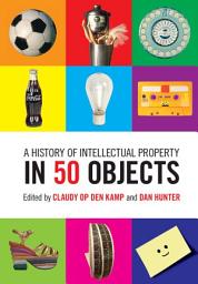 Icon image A History of Intellectual Property in 50 Objects