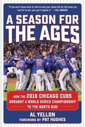 Icon image A Season for the Ages: How the 2016 Chicago Cubs Brought a World Series Championship to the North Side