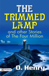 Icon image The Trimmed Lamp and Other Stories of The Four Million: The Trimmed Lamp, and other Stories of the Four Million by O. Henry: Heartwarming and Poignant Tales from the Streets of New York