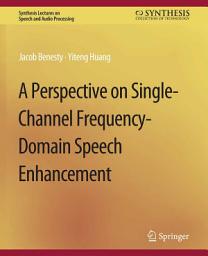 Icon image A Perspective on Single-Channel Frequency-Domain Speech Enhancement