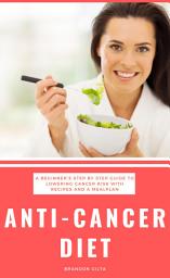 Icon image Anti-Cancer Diet: A Beginner's Step-by-Step Guide to Lower Risk of Cancer with Recipes and a 7-Day Meal Plan