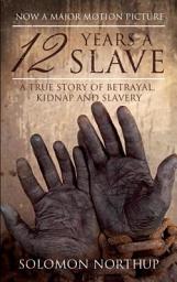 Icon image 12 Years a Slave: A Memoir of Kidnap, Slavery and Liberation