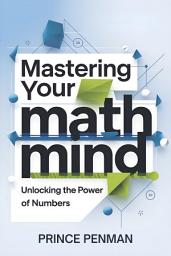 Icon image Mastering Your Math Mind: Unlocking the Power of Numbers