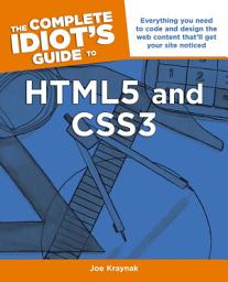 Icon image The Complete Idiot's Guide to HTML5 and CSS3: Everything You Need to Code and Design the Web Content and That’ll Get Your Site Noticed