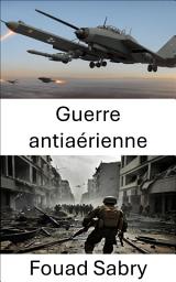 Icon image Guerre antiaérienne: Stratégies et technologies dans le combat moderne