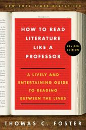 Icon image How to Read Literature Like a Professor Revised: A Lively and Entertaining Guide to Reading Between the Lines