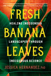 Icon image Fresh Banana Leaves: Healing Indigenous Landscapes through Indigenous Science