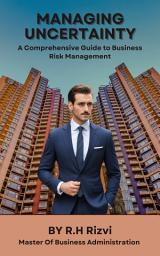 Icon image Managing Uncertainty: A Comprehensive Guide to Business Risk Management