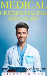 Icon image Medical Credentialing Specialist - The Comprehensive Guide: Unlocking the Secrets to Success in Healthcare Credentialing