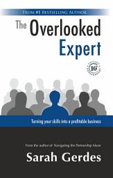 Icon image The Overlooked Expert: 10th Anniversary Edition: Turning your skills into a profitable company