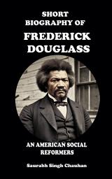 Icon image SHORT BIOGRAPHY OF "FREDERICK DOUGLASS": AN AMERICAN SOCIAL REFORMERS