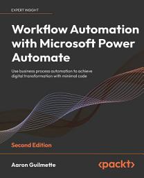 Icon image Workflow Automation with Microsoft Power Automate: Use business process automation to achieve digital transformation with minimal code, Edition 2