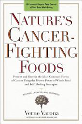 Icon image Nature's Cancer-Fighting Foods: Prevent and Reverse the Most Common Forms of Cancer Using the Proven Power of Wh ole Food and Self-Healing Strategies