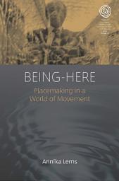 Icon image Being-Here: Placemaking in a World of Movement