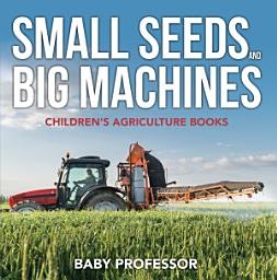 Icon image Small Seeds and Big Machines - Children's Agriculture Books