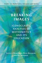 Icon image Breaking Images: Iconoclastic Analyses of Mathematics and its Education