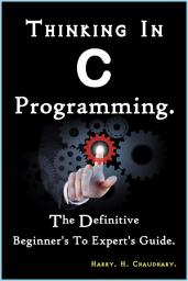 Icon image Thinking In C Programming :: The Definitive Beginner's To Expert's Guide.