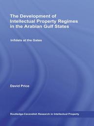 Icon image The Development of Intellectual Property Regimes in the Arabian Gulf States: Infidels at the Gates