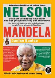 Icon image Nelson Mandela: Die nicht vollendete Revolution und der gestohlene Sieg der Schwarzen: Der fingierte Frieden, um einzig die Privilegien der Weißen zu schützen in Südafrika