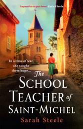 Icon image The Schoolteacher of Saint-Michel: inspired by true acts of courage, heartwrenching WW2 historical fiction