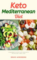 Icon image Keto Mediterranean Diet: A Beginner's Step-by-Step Guide With Recipes and a Meal Plan