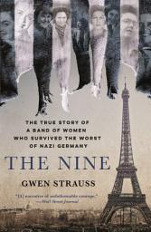 Icon image The Nine: The True Story of a Band of Women Who Survived the Worst of Nazi Germany