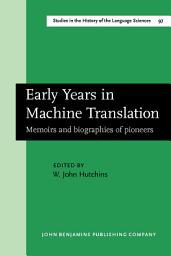 Icon image Early Years in Machine Translation: Memoirs and biographies of pioneers