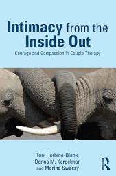 Icon image Intimacy from the Inside Out: Courage and Compassion in Couple Therapy