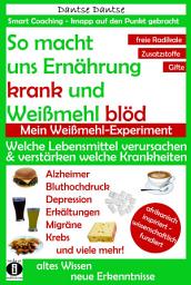 Icon image So macht Ernährung uns krank und Weißmehl blöd. Mein Weißmehl-Experiment: Welche Lebensmittel verursachen oder verstärken welche Krankheiten?