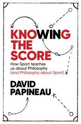 Icon image Knowing the Score: How Sport teaches us about Philosophy (and Philosophy about Sport)