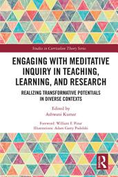 Icon image Engaging with Meditative Inquiry in Teaching, Learning, and Research: Realizing Transformative Potentials in Diverse Contexts