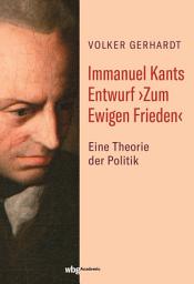 Icon image Immanuel Kants Entwurf ›Zum Ewigen Frieden‹: Eine Theorie der Politik