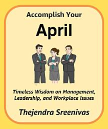 Icon image Accomplish Your April: Timeless Wisdom on Management, Leadership, and Workplace Issues