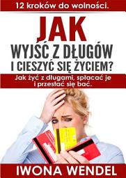 Icon image Jak wyjść z długów i cieszyć się życiem