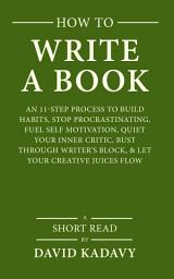 Icon image How to Write a Book: An 11-Step Process to Build Habits, Stop Procrastinating, Fuel Self-Motivation, Quiet Your Inner Critic, Bust Through Writer's Block, & Let Your Creative Juices Flow (Short Read)