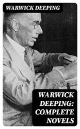 Icon image Warwick Deeping: Complete Novels: Action & Adventure Tales, Historical Thrillers, Romance Classics