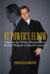 Icon image At Power's Elbow: Aides to the Prime Minister from Robert Walpole to David Cameron