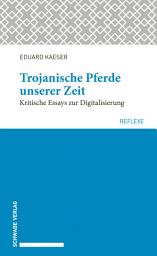 Icon image Trojanische Pferde unserer Zeit: Kritische Essays zur Digitalisierung