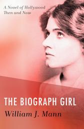 Icon image The Biograph Girl: A Novel of Hollywood Then and Now