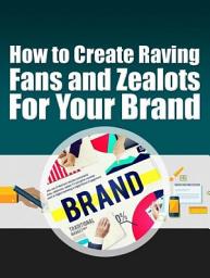 Icon image Create Raving Fans and Zealots For Your Brand