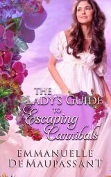 Icon image The Lady's Guide to Escaping Cannibals: a 'treasure hunt' historical romance, set on a tropical South Seas island