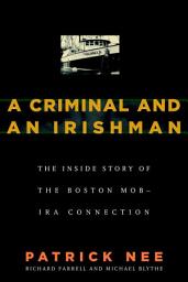 Icon image A Criminal and An Irishman: The Inside Story of the Boston Mob-IRA Connection