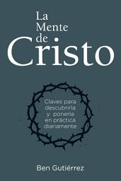 Icon image La Mente de Cristo: Claves para descubrirla y ponerla en práctica diariamente