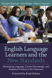 Icon image English Language Learners and the New Standards: Developing Language, Content Knowledge, and Analytical Practices in the Classroom