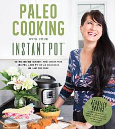 Icon image Paleo Cooking With Your Instant Pot: 80 Incredible Gluten- and Grain-Free Recipes Made Twice as Delicious in Half the Time