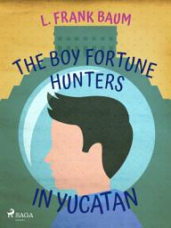 Icon image The Boy Fortune Hunters in Yucatan